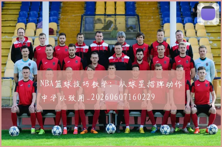 NBA篮球技巧教学:从球星招牌动作中学以致用_20260607160229